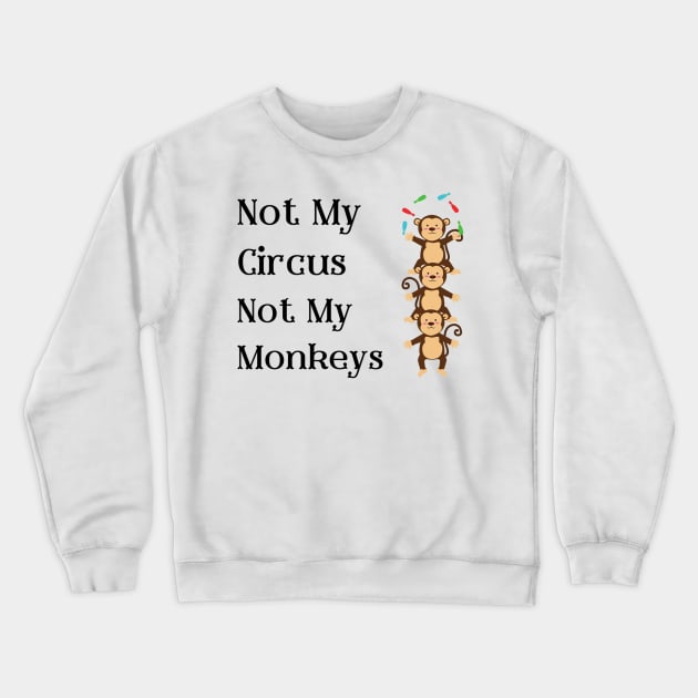 Not My Circus Not My Monkeys T-Shirt - Comical Circus Monkeys Design, Funny, Sarcastic Shirt, Great Gift Idea Crewneck Sweatshirt by TeeGeek Boutique